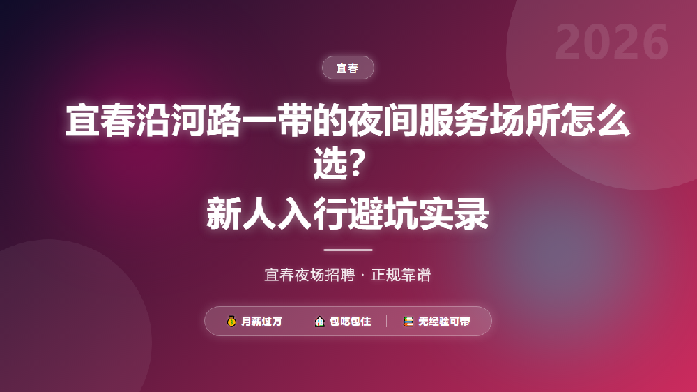 宜春沿河路一带的夜间服务场所怎么选？新人入行避坑实录